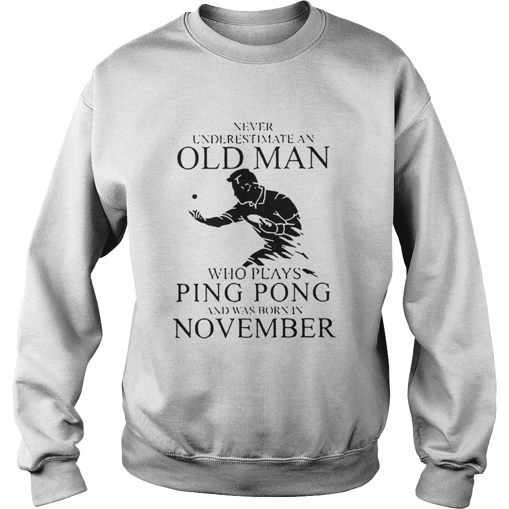 Never Underestimate An Old Man Who Plays Ping Pong And Was Born In November  Sweatshirt