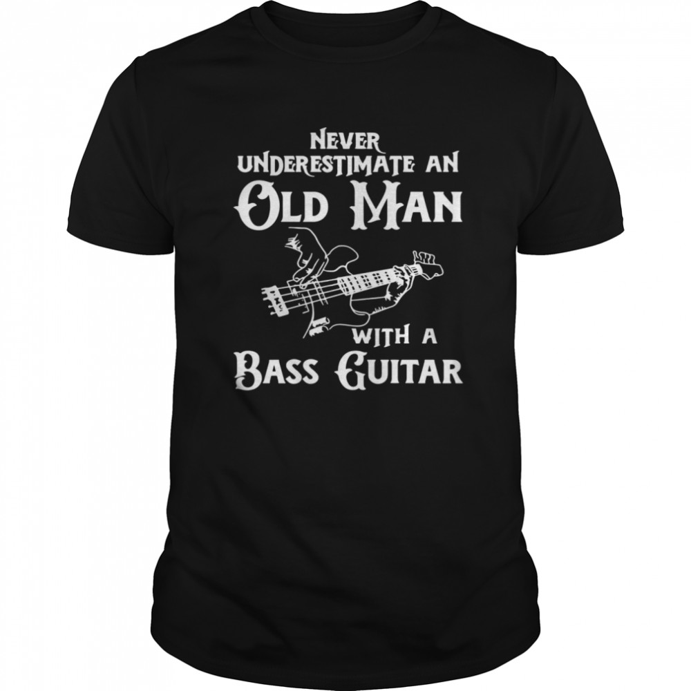 Never Underestimate An Old Man With A Bass Guitar shirt