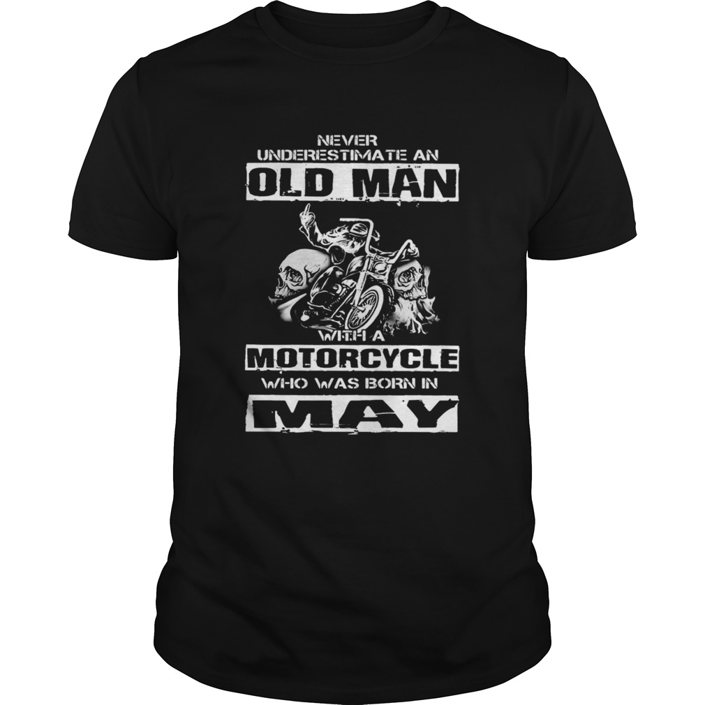 Never Underestimate An Old Man With A Motorcycle Who Was Born In May shirt