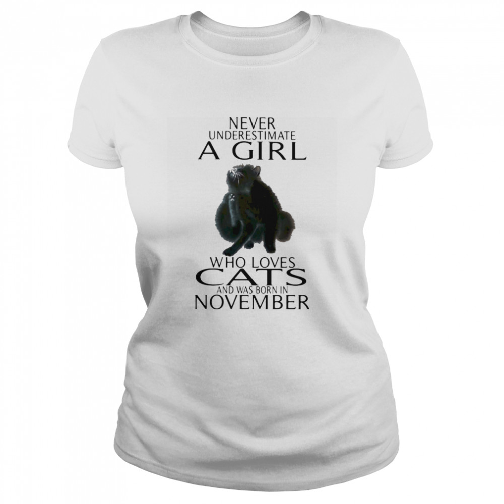 Never underestimate a girl who loves cats and was born in november  Classic Women's T-shirt