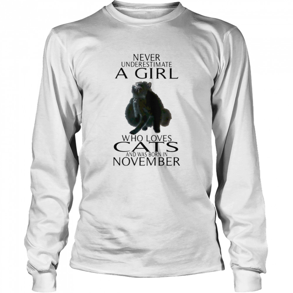 Never underestimate a girl who loves cats and was born in november  Long Sleeved T-shirt