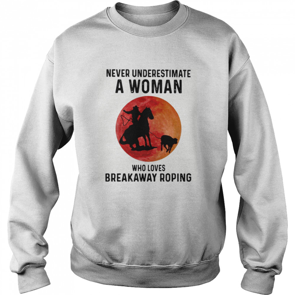 Never underestimate a woman who loves breakaway roping sunset  Unisex Sweatshirt