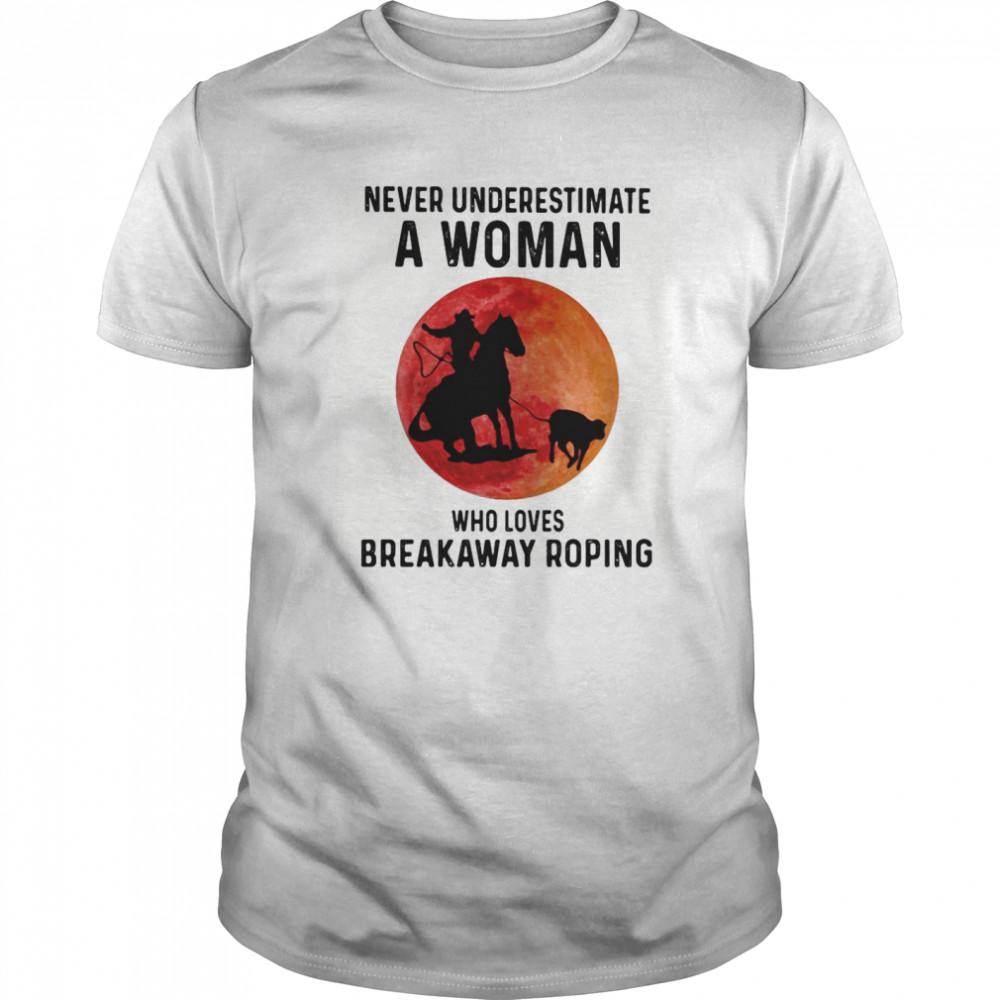 Never underestimate a woman who loves breakaway roping sunset  Classic Men's T-shirt