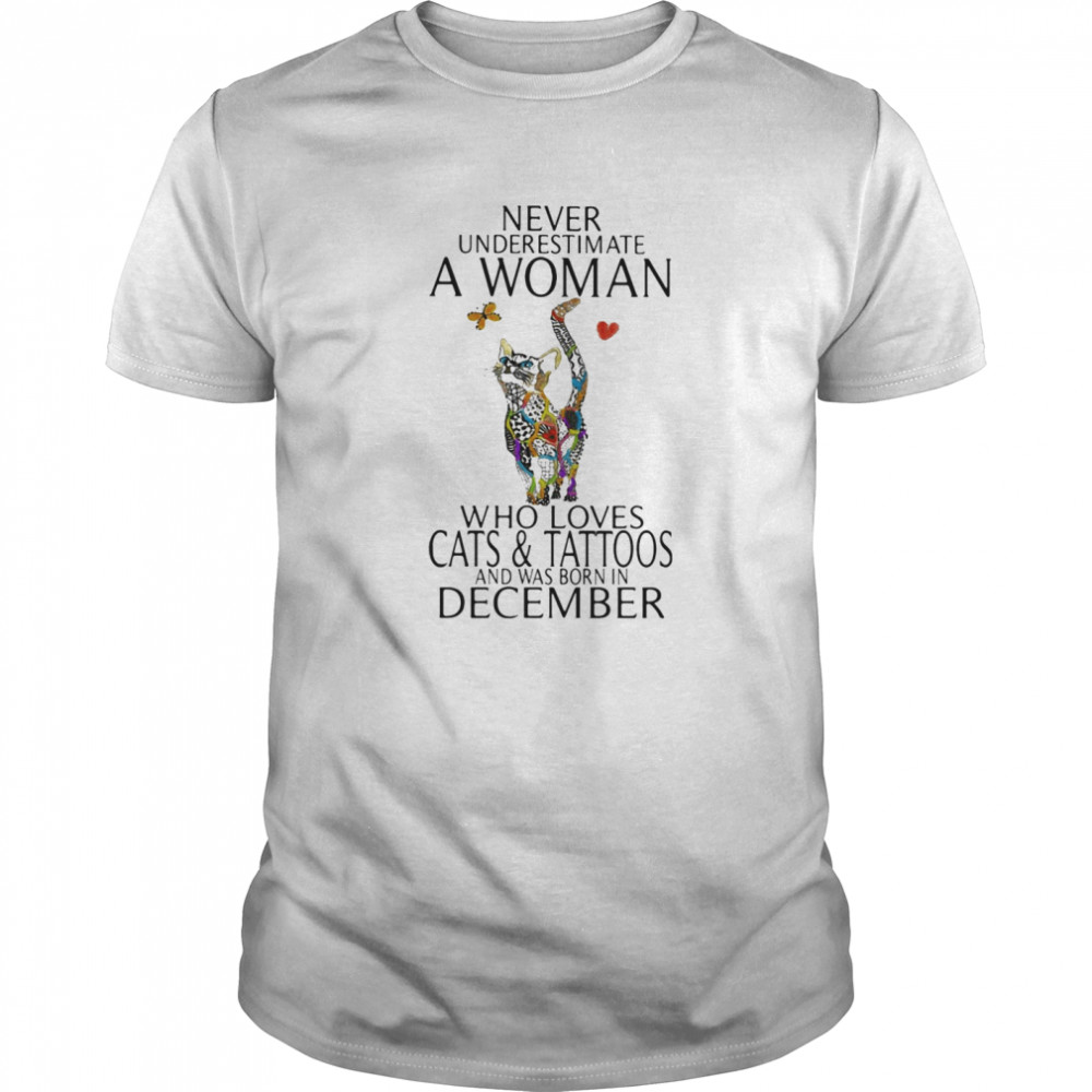 Never underestimate a woman who loves cats and tattoos and was born in december shirt