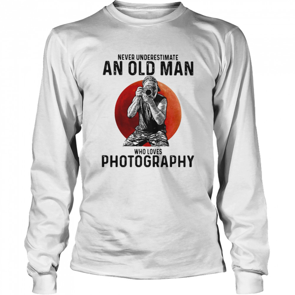 Never underestimate an old man who loves photography sunset  Long Sleeved T-shirt