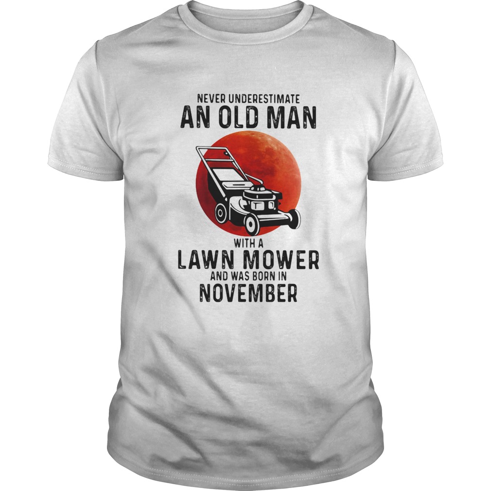 Never underestimate an old man with a lawn mower and was born in november shirt