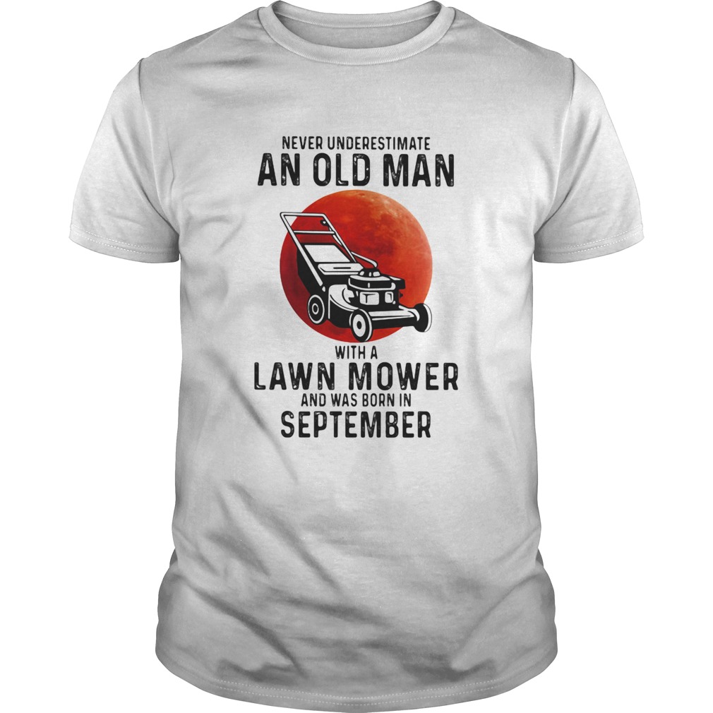 Never underestimate an old man with a lawn mower and was born in september shirt