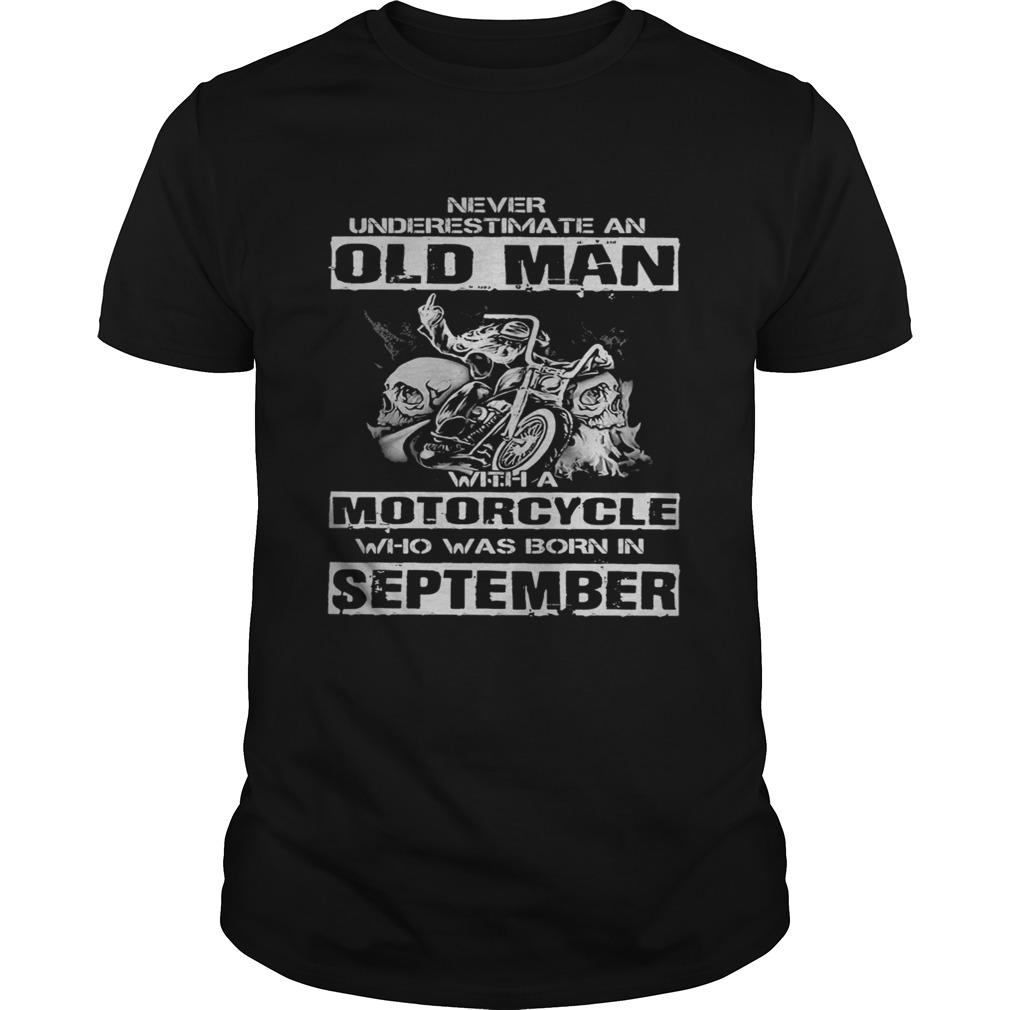 Never underestimate an old man with a motorcycle who was born in september shirt