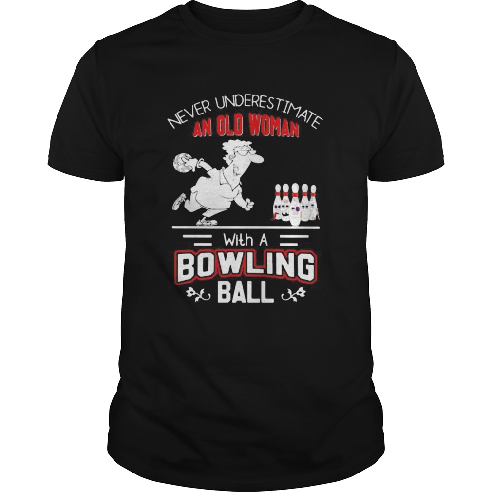 Never underestimate an old woman with a bowling ball shirt