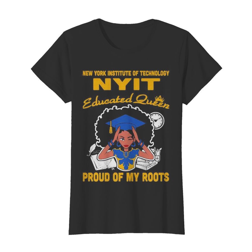 New york institute of technology nyit educated queen proud of my roots  Classic Women's T-shirt