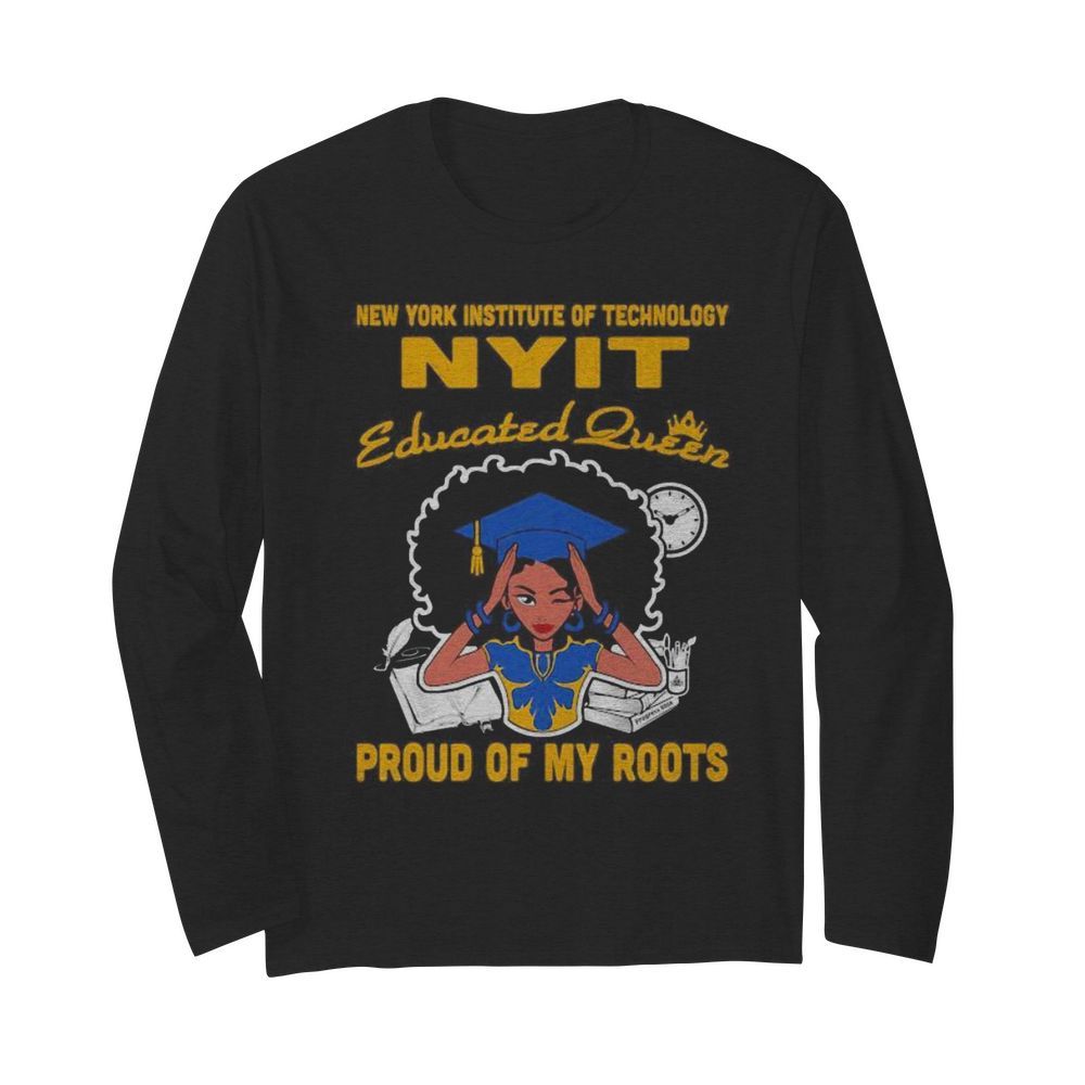 New york institute of technology nyit educated queen proud of my roots  Long Sleeved T-shirt 