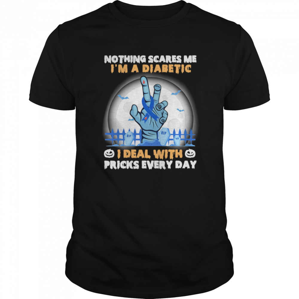 No Things Scares Me I’m A Diabetic I Deal WIth Pricks Every Day Halloween shirt