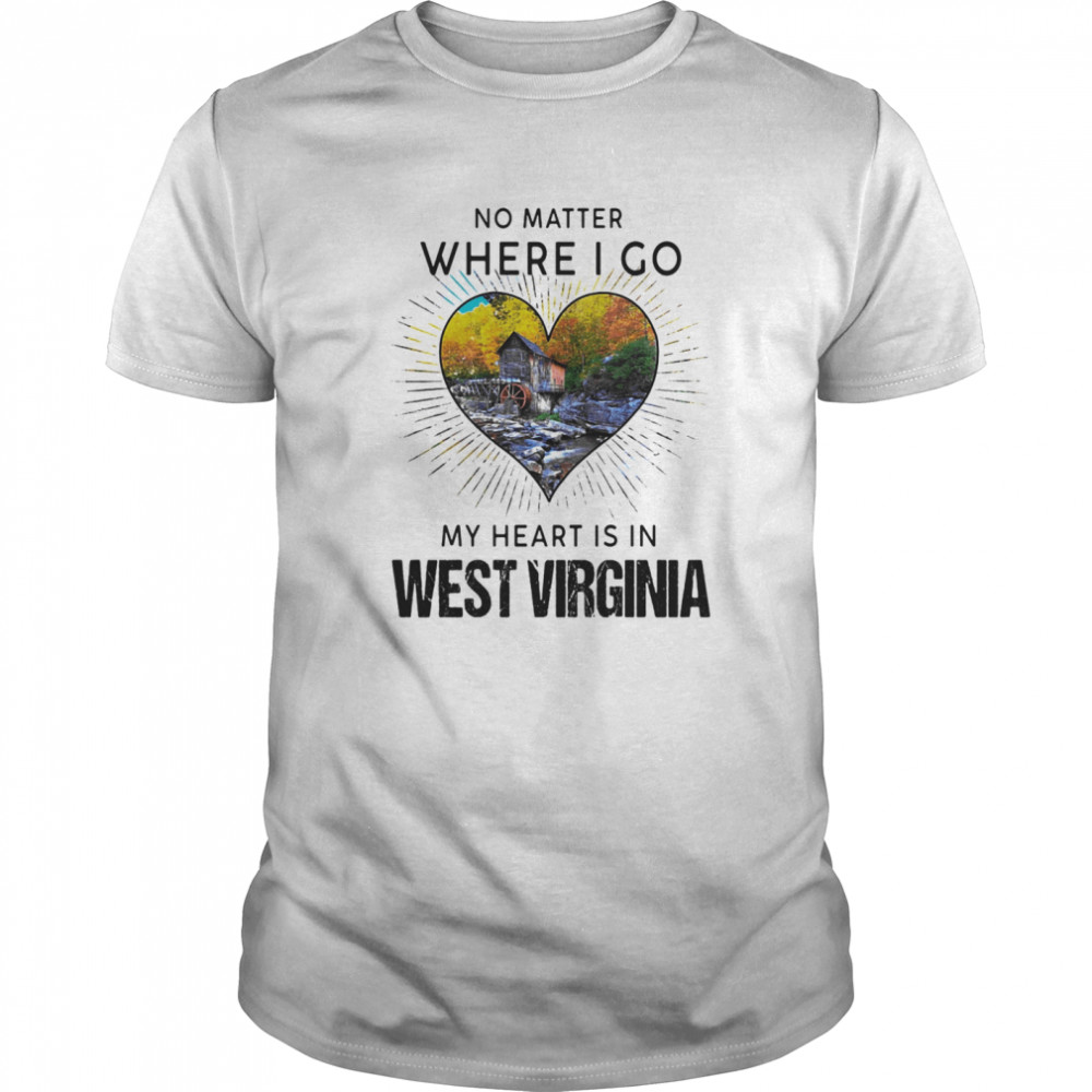 No matter where i go my heart is in west virginia shirt