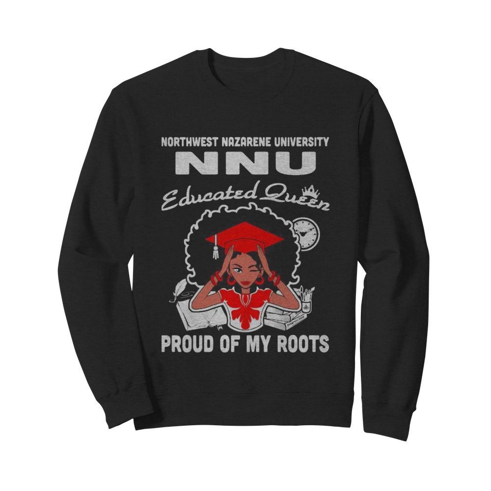 Northwest nazarene university nnu educated queen proud of my roots  Unisex Sweatshirt