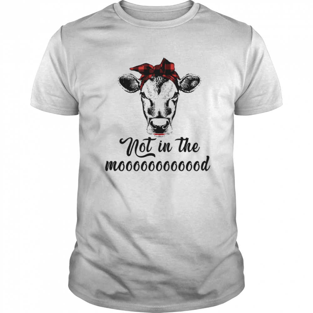 Not In The Mooood shirt