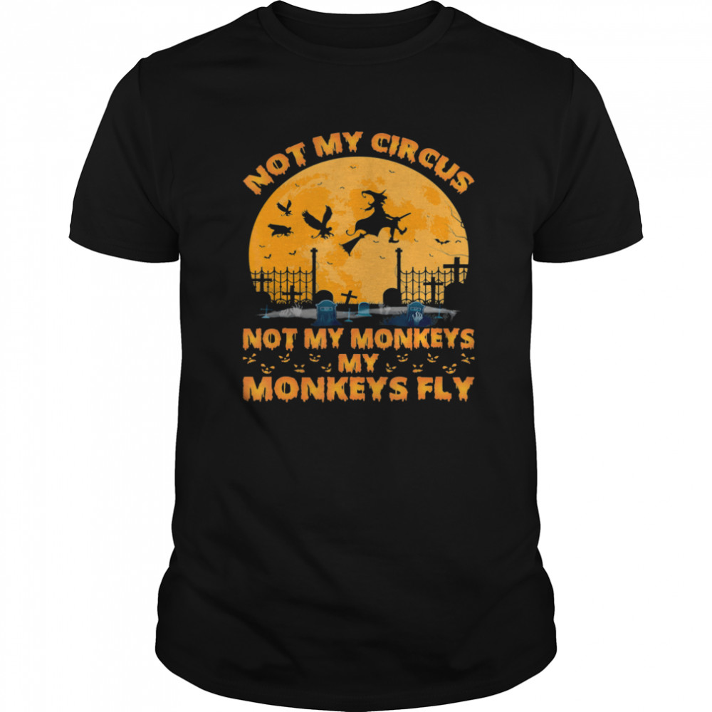 Not My Circus Not My Monkeys My Monkeys Witch Fly Halloween shirt