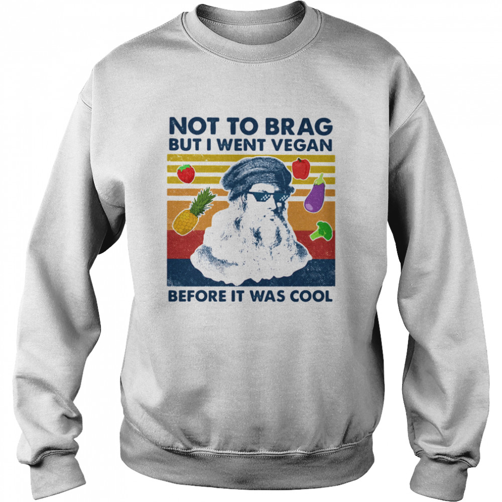 Not To Brag But I Went Vegan Before It Was Cool  Unisex Sweatshirt