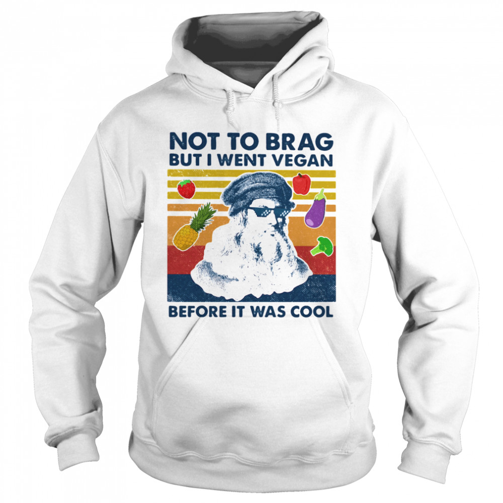 Not To Brag But I Went Vegan Before It Was Cool  Unisex Hoodie