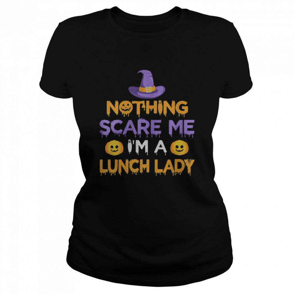 Nothing Scare Me I’m a Lunch Lady Funny Halloween Costume  Classic Women's T-shirt