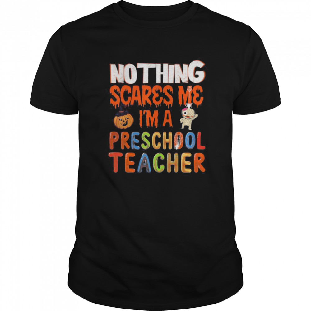 Nothing Scare Me I’m a Preschool Teacher shirt