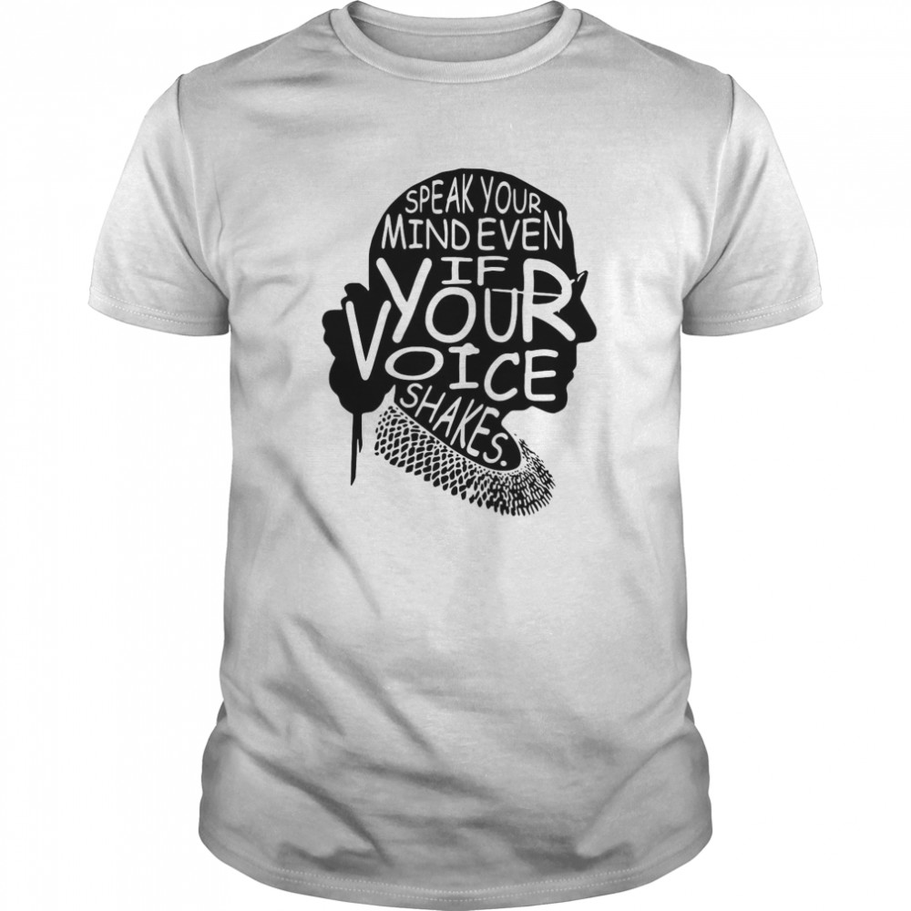 Notorious RBG Speak Your Mind Even If Your Voice Shakes shirt