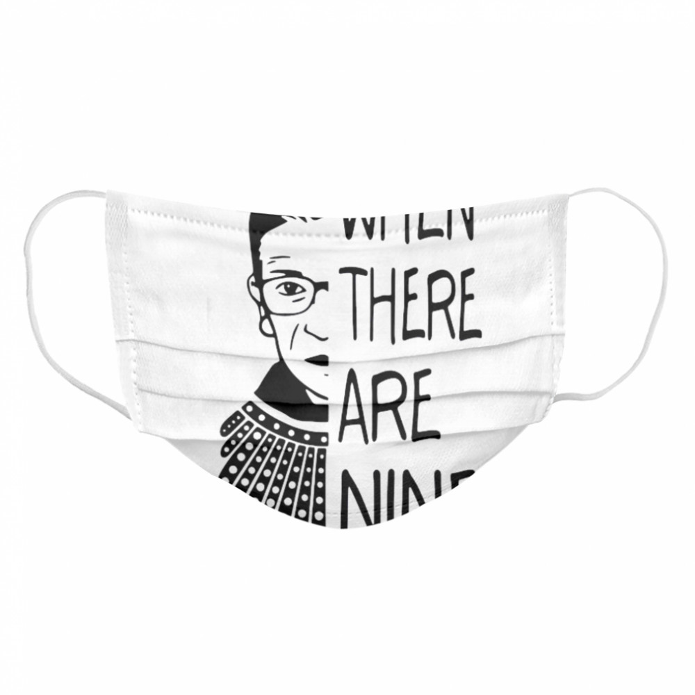 Notorious RBG When There Are Nine  Cloth Face Mask