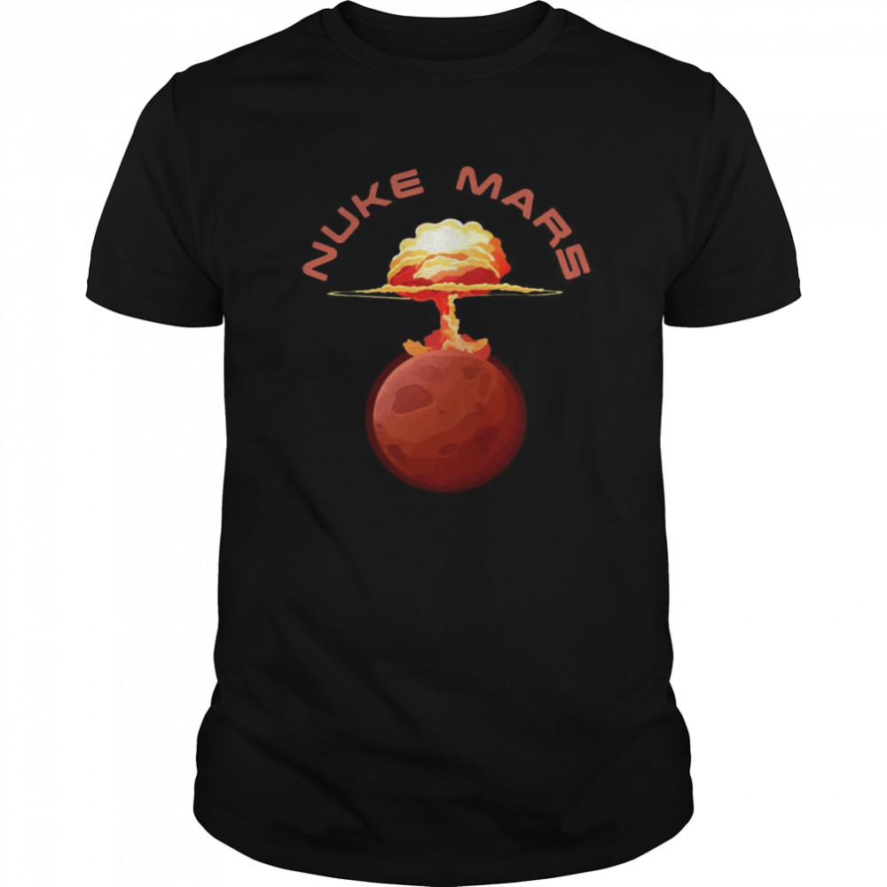 Nuke Mars Will Mars Be Buked be Elon Musk Space X shirt