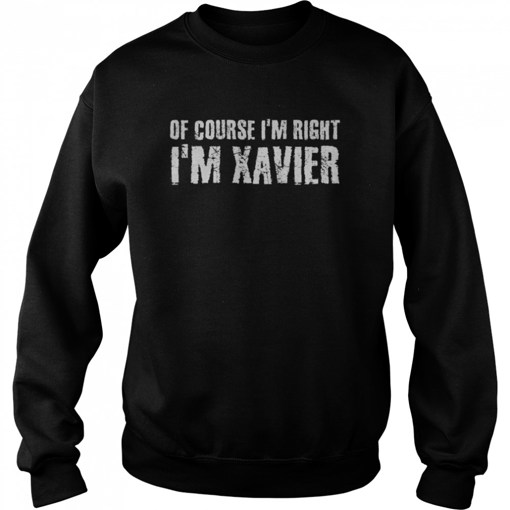 OF COURSE I’M RIGHT I’M XAVIER  Unisex Sweatshirt