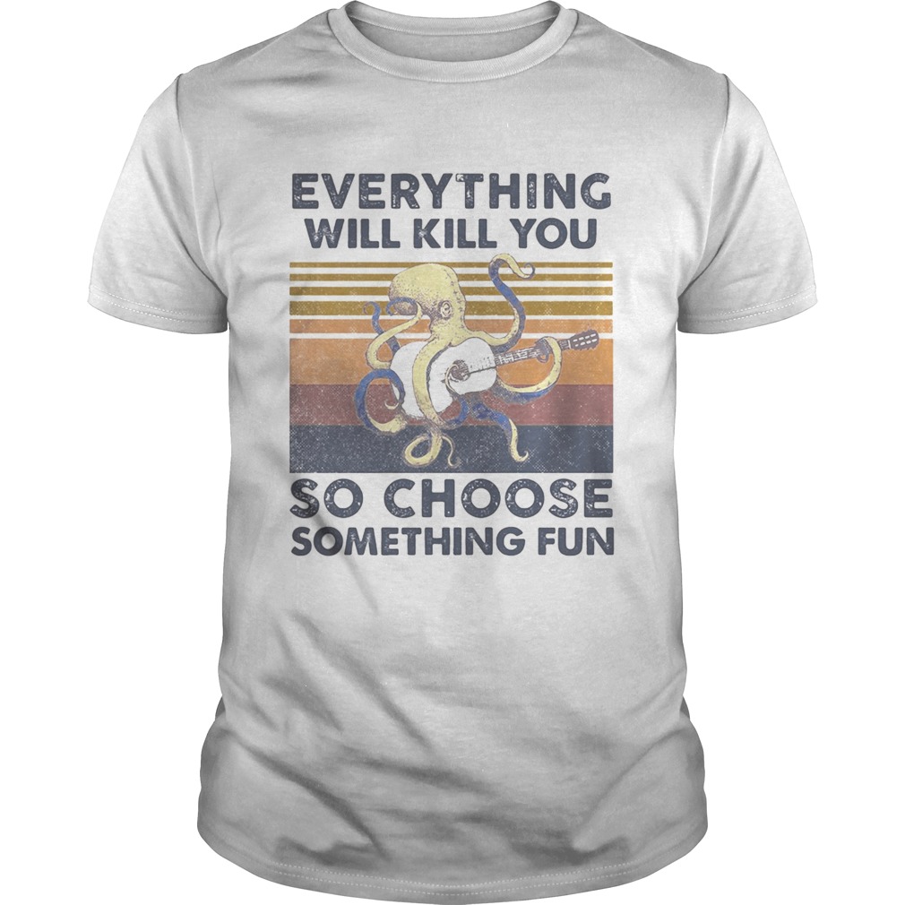 Octopus guitar everything will kill you so choose something fun vintage retro shirt