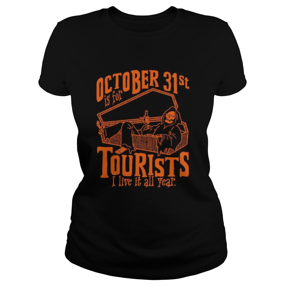 Octorber 31st Is For Tourists I Live It All Year Death Halloween  Classic Ladies