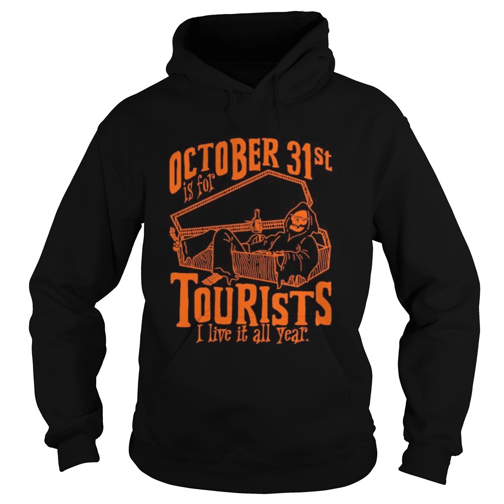 Octorber 31st Is For Tourists I Live It All Year Death Halloween  Hoodie