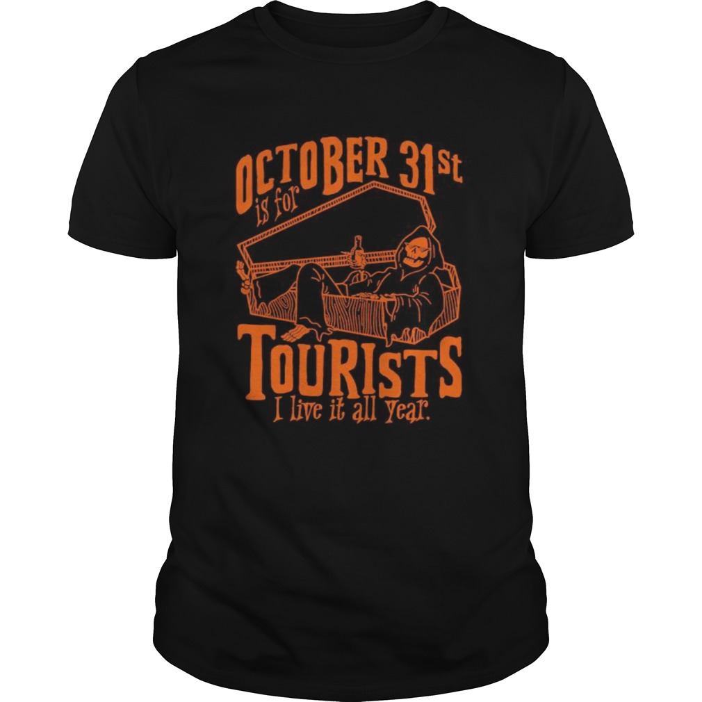 Octorber 31st Is For Tourists I Live It All Year Death Halloween  Unisex