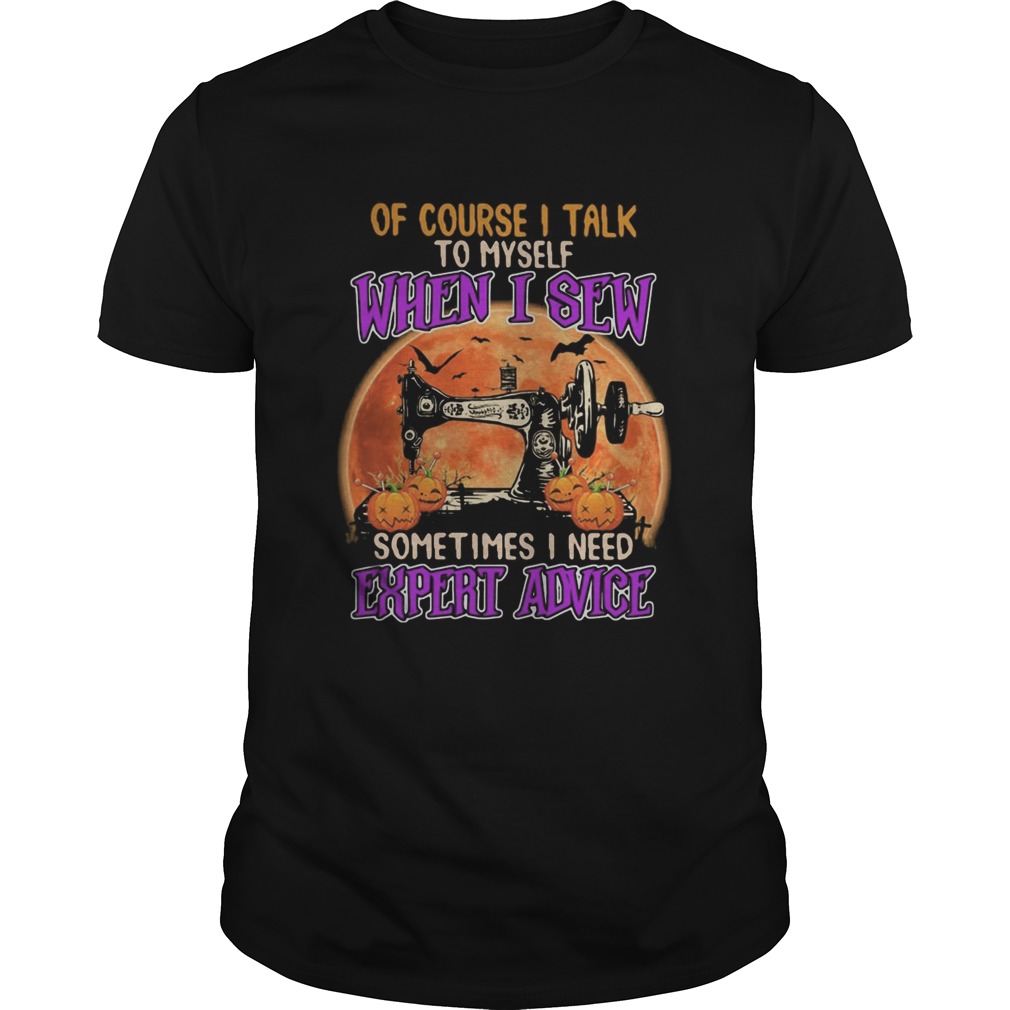 Of course I talk to myself when I sew sometimes I need expert advice shirt