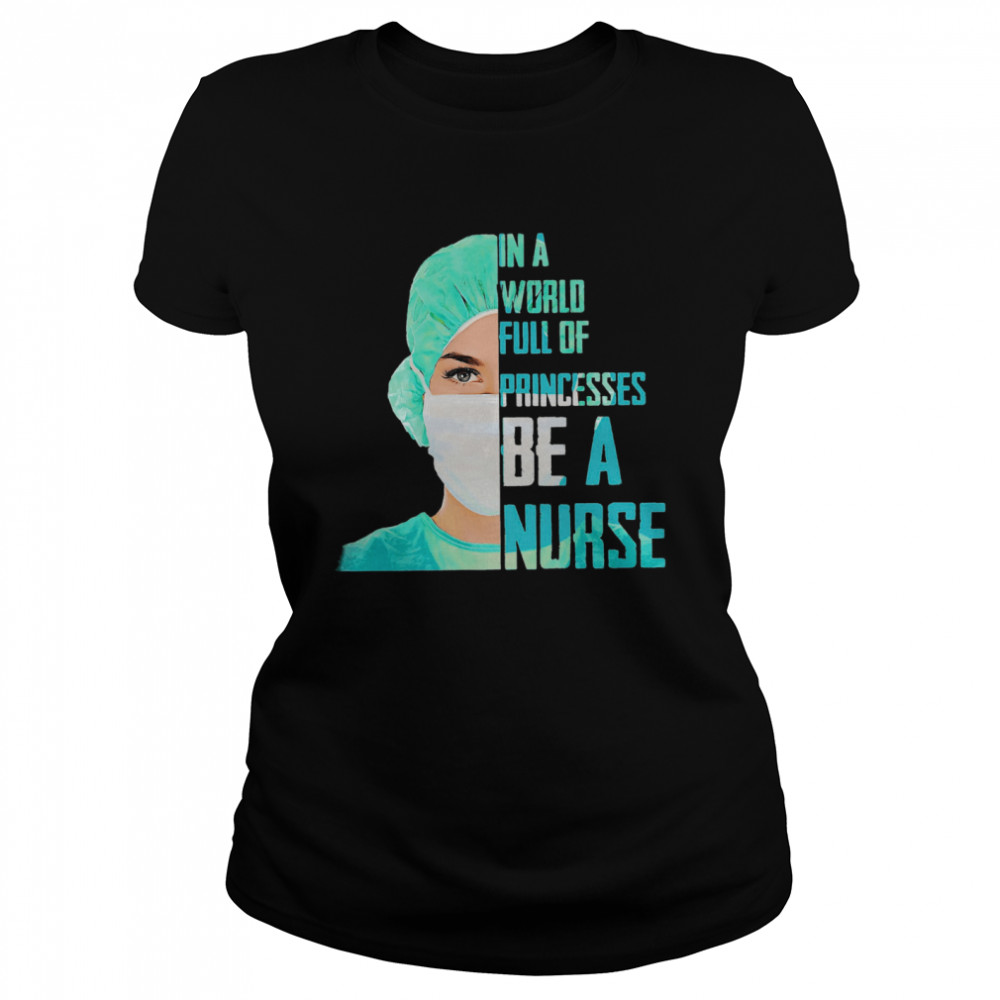 Official In A World Full Of Princesses Be A Nurse  Classic Women's T-shirt