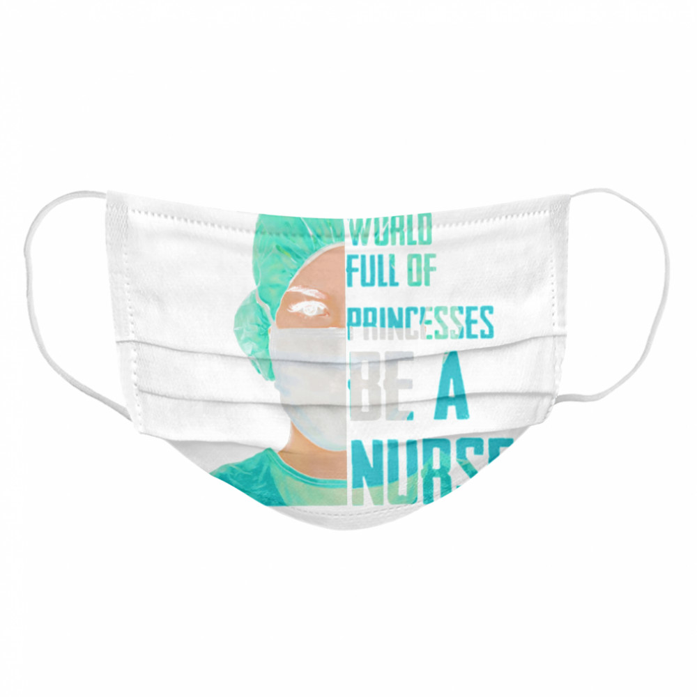 Official In A World Full Of Princesses Be A Nurse  Cloth Face Mask