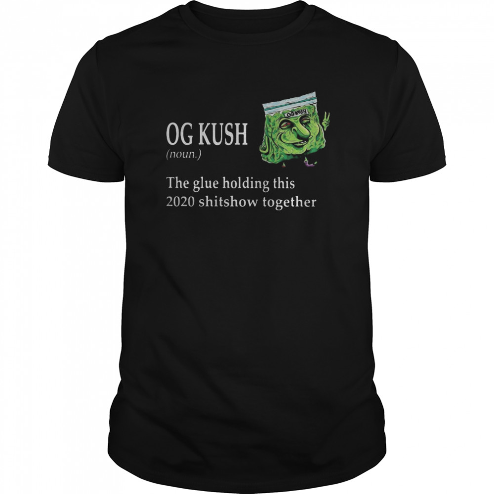 Og kush noun the glue holding this 2020 shitshow together shirt