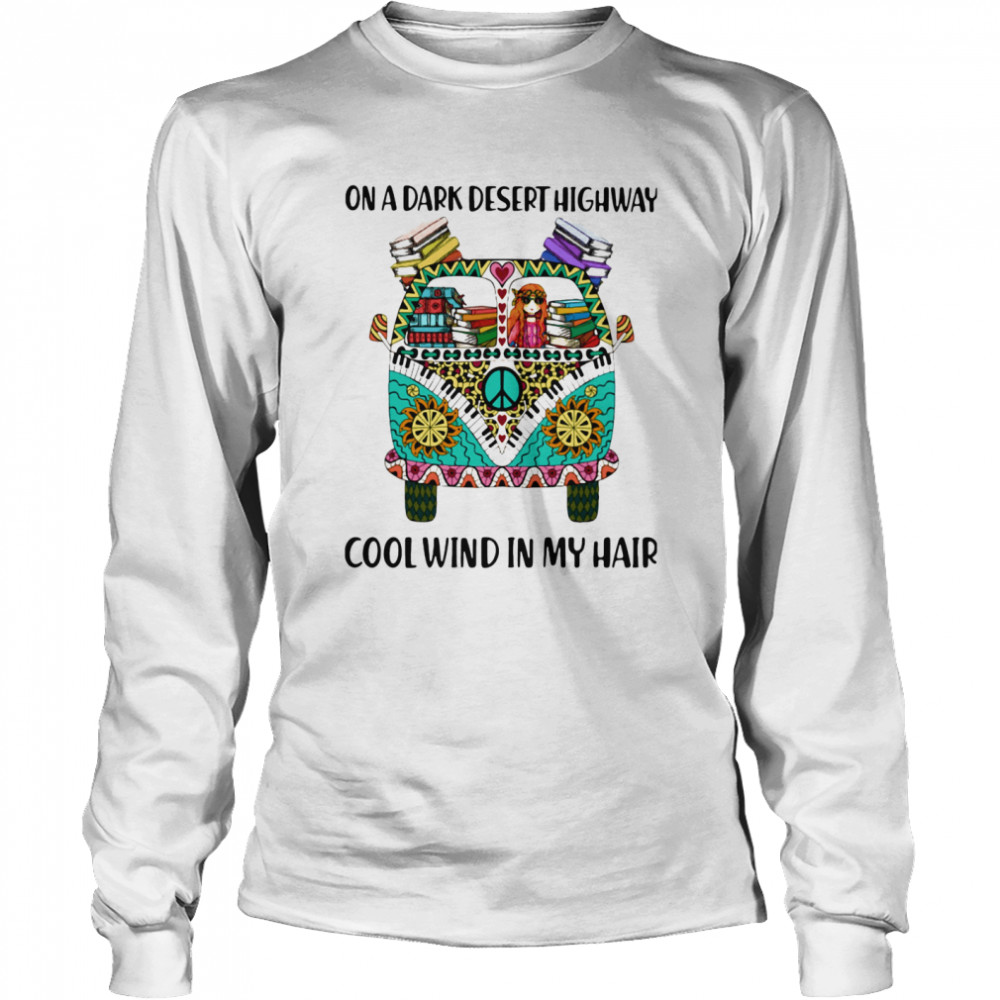 On A Dark Desert Highway Cool Wind In My Hair Hippie Peace Car Girl And Books  Long Sleeved T-shirt