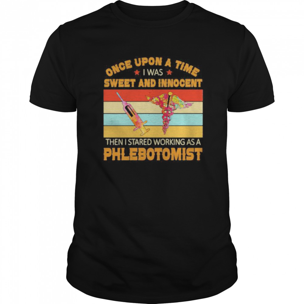 Once Upon A Time I Was Sweet And Innocent Then I Stared Working As A Phlebotomist Vintage Retro shirt