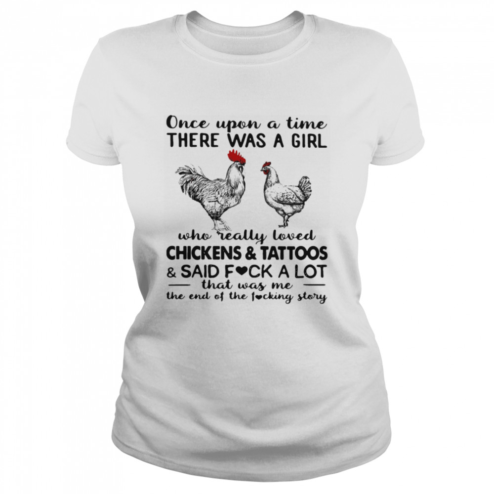 Once Upon A Time There Was A Girl Who Really Loved Chickens And Tattoos  Classic Women's T-shirt