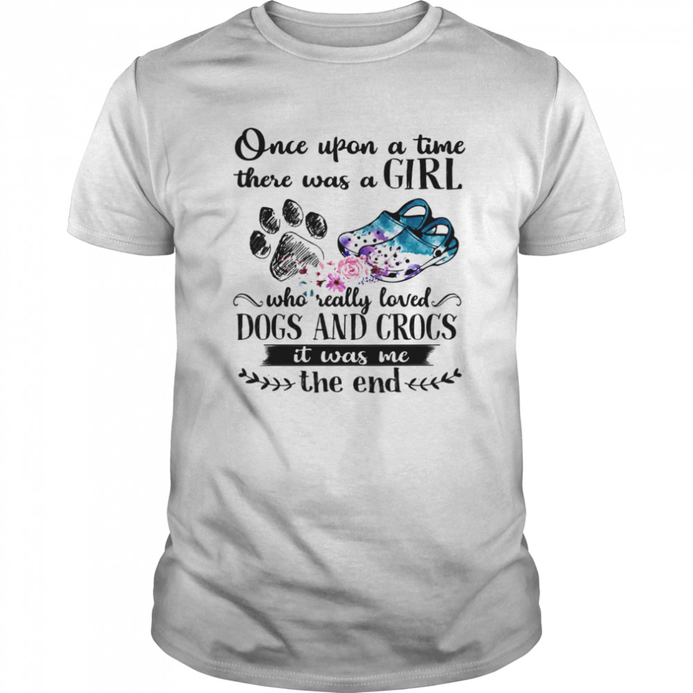 Once Upon A Time There Was A Girl Who Really Loved Dog And Crocs It Was Me shirt