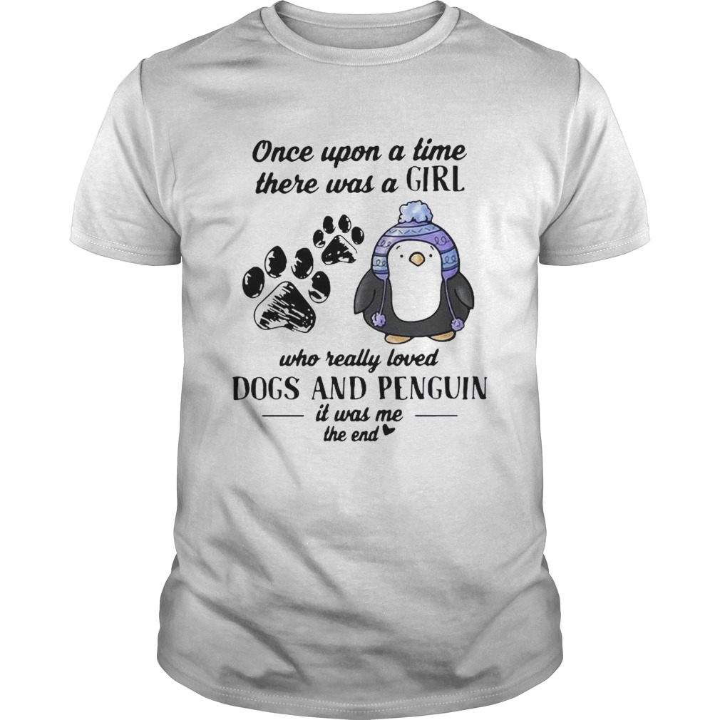 Once Upon A Time There Was A Girl Who Really Loved Dogs And Penguin It Was Me The End shirt