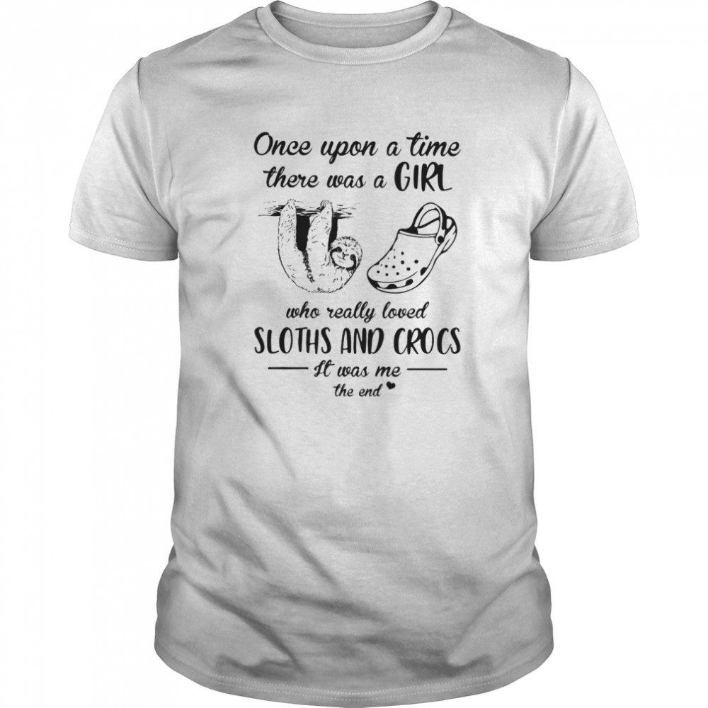 Once Upon A Time There Was A Girl Who Really Loved Sloths And Crocs It Was Me The End  Classic Men's T-shirt