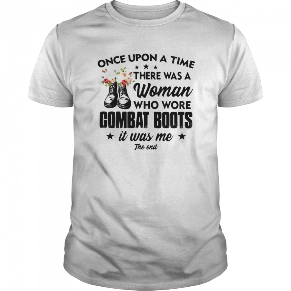 Once Upon A Time There Was A Woman Who Wore Combat Boots It Was Me The End shirt