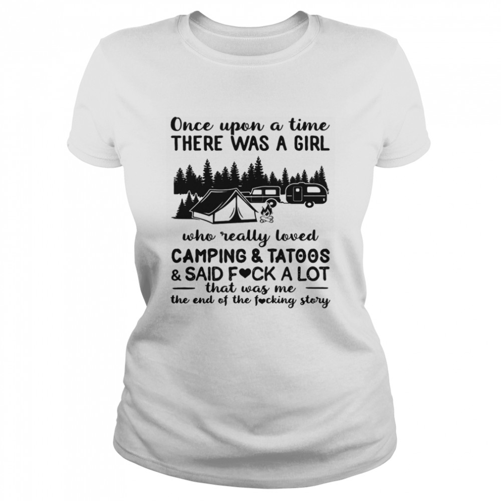 Once upon a time there was a girl who really loved camping and tattoos and said fuck a lot  Classic Women's T-shirt