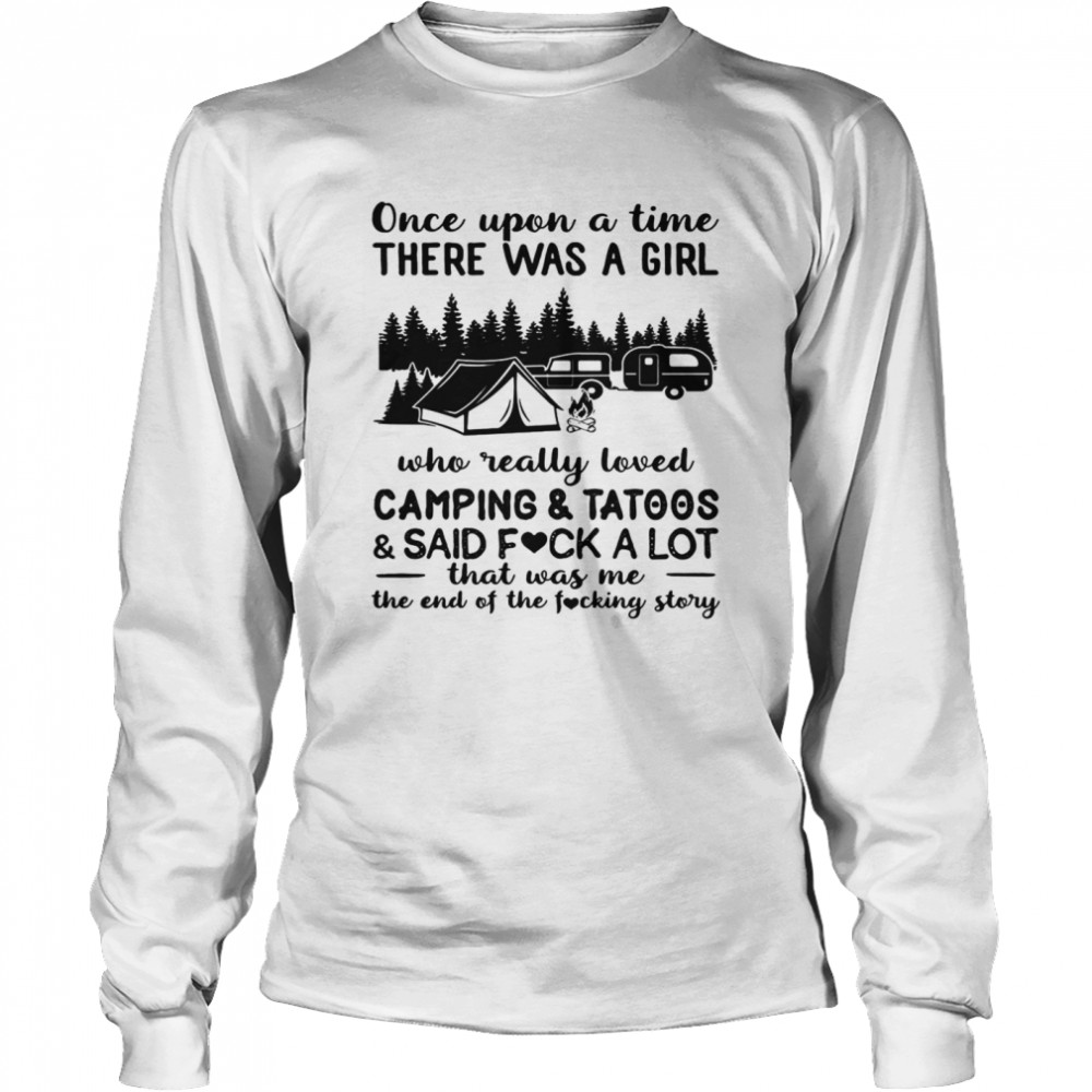 Once upon a time there was a girl who really loved camping and tattoos and said fuck a lot  Long Sleeved T-shirt