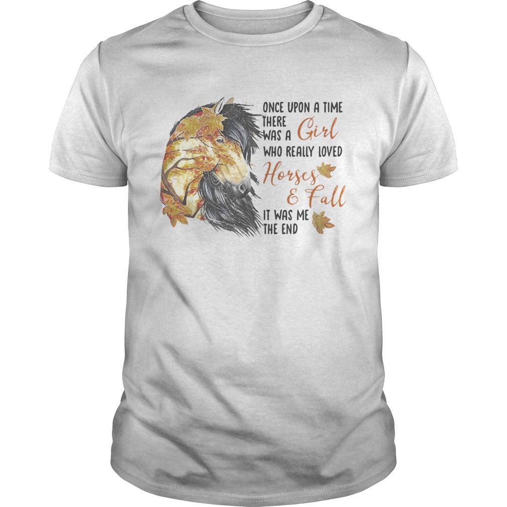 Once upon a time there was a girl who really loved horses and fall it was me the end shirt