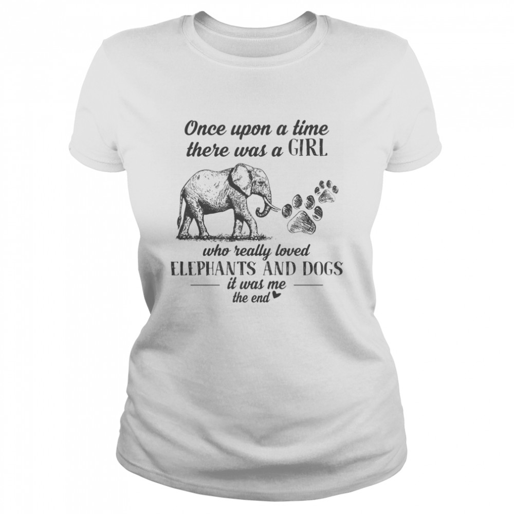 Once upon a time there was a girl who really loves elephants and paw dogs it was me the end  Classic Women's T-shirt