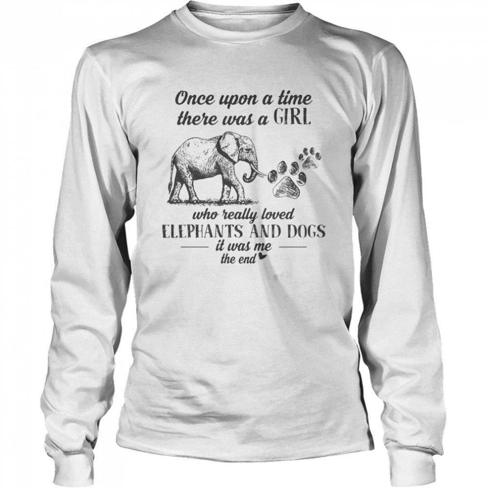 Once upon a time there was a girl who really loves elephants and paw dogs it was me the end  Long Sleeved T-shirt