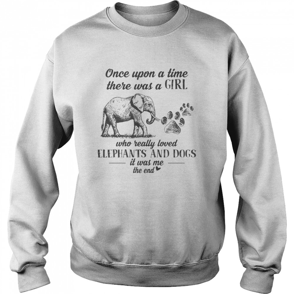 Once upon a time there was a girl who really loves elephants and paw dogs it was me the end  Unisex Sweatshirt