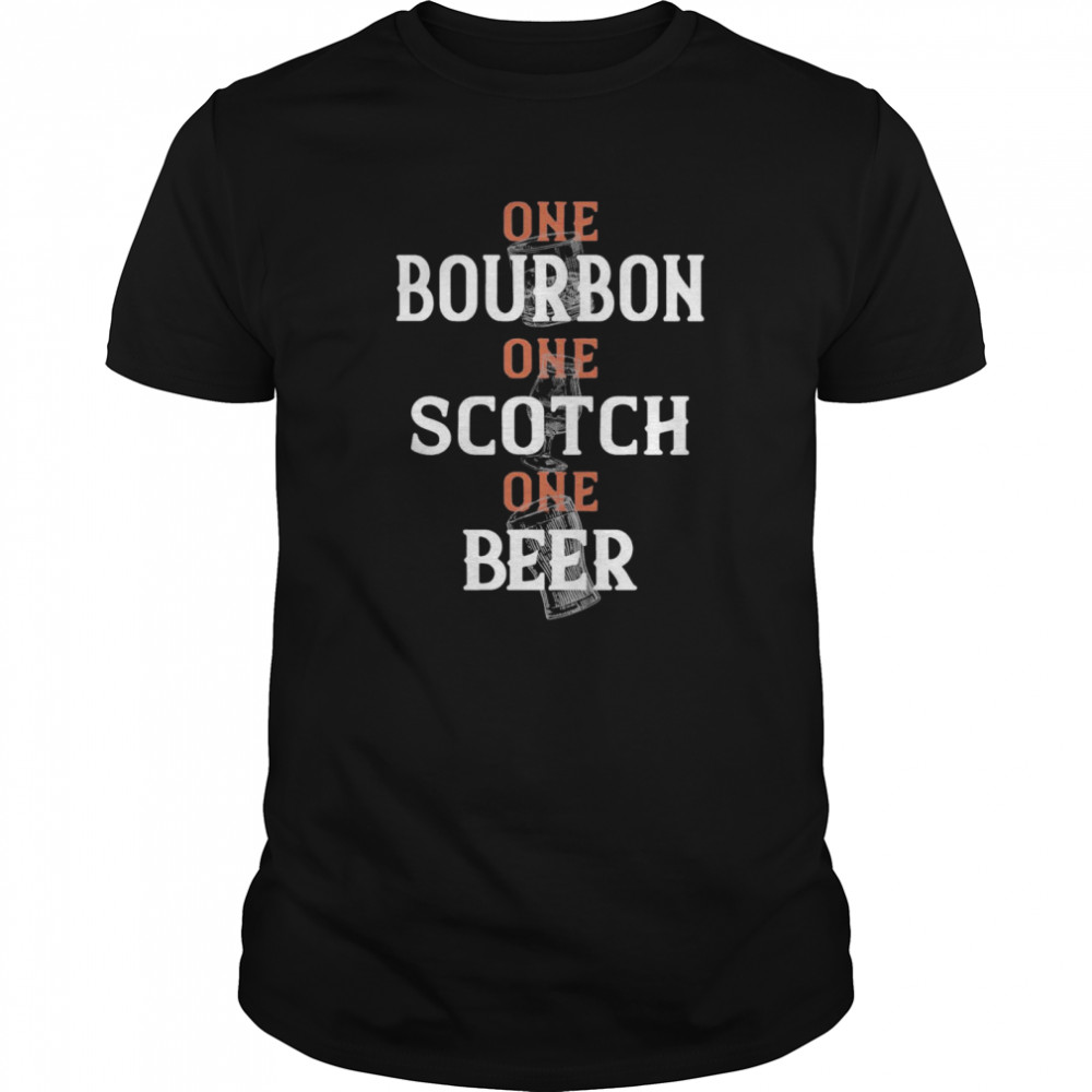 One Bourbon One Scotch One Beer shirt